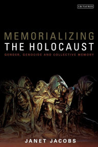 Title: Memorializing the Holocaust: Gender, Genocide and Collective Memory, Author: Janet Jacobs