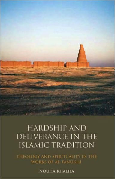 Hardship and Deliverance in the Islamic Tradition: Theology and Spirituality in the Works of Al-Tanukhi