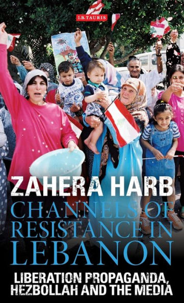 Channels of Resistance Lebanon: Liberation Propaganda, Hezbollah and the Media