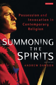 Title: Summoning the Spirits: Possession and Invocation in Contemporary Religion, Author: Andrew Dawson