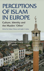 Title: Perceptions of Islam in Europe: Culture, Identity and the Muslim 'Other', Author: Hakan Yilmaz