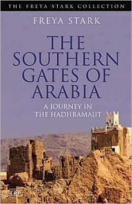 Title: Southern Gates of Arabia: A Journey in the Hadhramaut, Author: Freya Stark