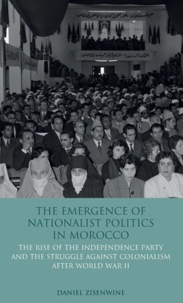 The Emergence of Nationalist Politics in Morocco: The Rise of the Independence Party and the Struggle Against Colonialism After World War II