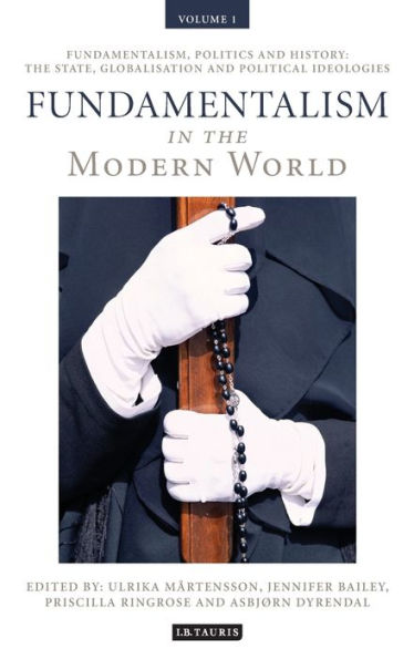 Fundamentalism in the Modern World Vol 1: Fundamentalism, Politics and History: The State, Globalisation and Political Ideologies