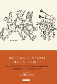 Title: Internationalism Reconfigured: Transnational Ideas and Movements Between the World Wars, Author: Daniel Laqua