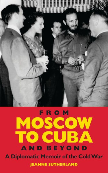 From Moscow to Cuba and Beyond: A Diplomatic Memoir of the Cold War