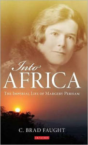 Title: Into Africa: The Imperial Life of Margery Perham, Author: C. Brad Faught