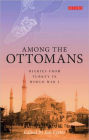 Among the Ottomans: Diaries from Turkey in World War I