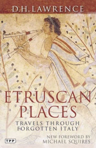 Title: Etruscan Places: Travels Through Forgotten Italy, Author: D. H. Lawrence