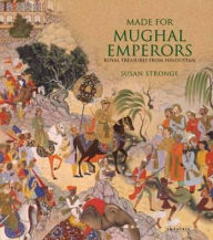 Title: Made for Mughal Emperors: Royal Treasures from Hindustan, Author: Susan Stronge