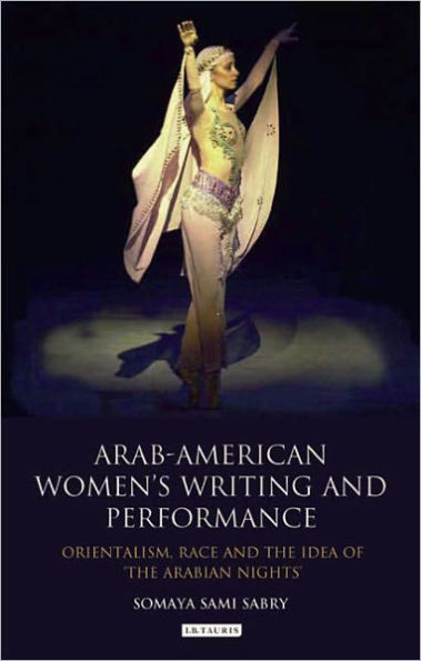 Arab-American Women's Writing and Performance: Orientalism, Race the Idea of Arabian Nights