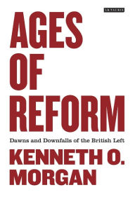 Title: Ages of Reform: Dawns and Downfalls of the British Left, Author: Kenneth O. Morgan