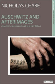 Title: Auschwitz and Afterimages: Abjection, Witnessing and Representation, Author: Nicholas Chare