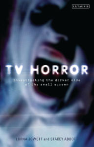 Title: TV Horror: Investigating the Darker Side of the Small Screen, Author: Lorna Jowett