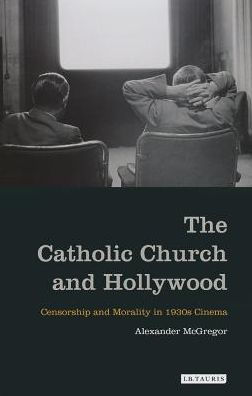 The Catholic Church and Hollywood: Censorship and Morality in 1930s Cinema