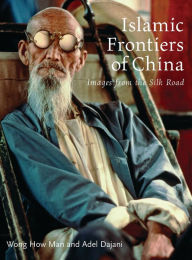 Title: Islamic Frontiers of China: Peoples of the Silk Road, Author: Wong How Man