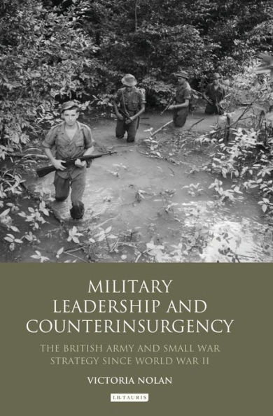 Military Leadership and Counterinsurgency: The British Army and Small War Strategy Since World War II