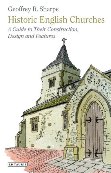 Historic English Churches: A Guide to Their Construction, Design and Features