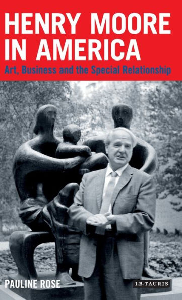 Henry Moore in America: Art, Business and the Special Relationship