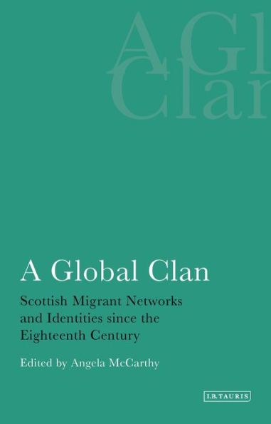 A Global Clan: Scottish Migrant Networks and Identities Since the Eighteenth Century