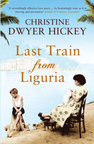 Title: Last Train from Liguria, Author: Christine Dwyer Hickey