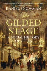 Title: The Gilded Stage: A Social History of Opera, Author: Daniel Snowman