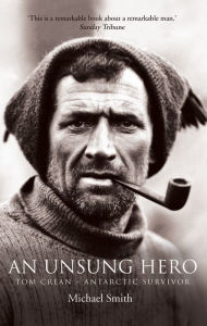 Title: Tom Crean - An Unsung Hero: Antarctic Survivor, Author: Michael Smith