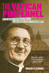 Title: The Vatican Pimpernel: The Wartime Exploits of Monsignor Hugh O'Flaherty, Author: Brian Fleming