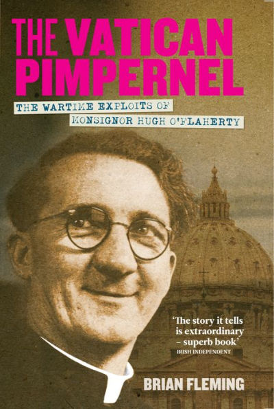 The Vatican Pimpernel: The Wartime Exploits of Monsignor Hugh O'Flaherty