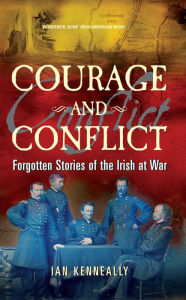 Title: Courage and Conflict: Forgotten Stories of the Irish at War, Author: Ian Kenneally