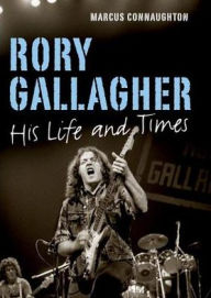 Title: Rory Gallagher: His Life and Times, Author: Marcus Connaughton