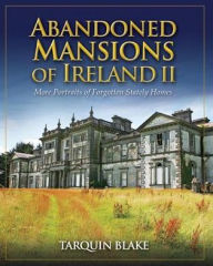 Title: Abandoned Mansions of Ireland II: More Portraits of Forgotten Stately Homes, Author: Tarquin Blake