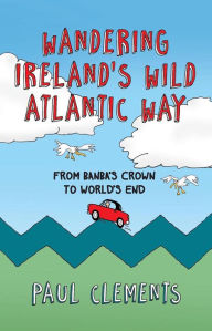 Title: Wandering Ireland's Wild Atlantic Way: From Banba's Crown to World's End, Author: Paul Clements