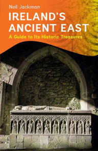 Title: Ireland's Ancient East: A Guide to Its Historic Treasures, Author: Neil Jackman