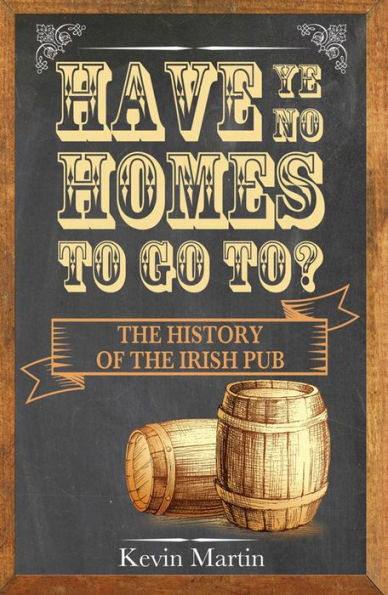 Have Ye No Homes To Go To?: the History of Irish Pub