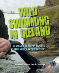 Title: Wild Swimming in Ireland: Discover 50 Places to Swim in Rivers, Lakes, & the Sea, Author: Maureen McCoy