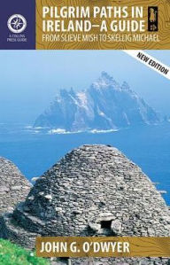 Title: Pilgrim Paths in Ireland - A Guide: From Slieve Mish to Skellig Michael, Author: John G. O'Dwyer