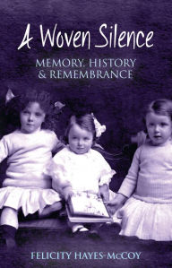 Title: A Woven Silence: Memory, History & Remembrance, Author: Felicity Hayes-McCoy