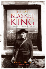 Title: The Last Blasket King: Pádraig Ó Catháin - An Rí, Author: Gerald Hayes