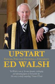 Title: Upstart - Friends, Foes and Founding a University, Author: Ed Walsh