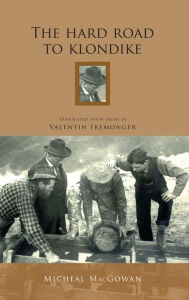 Title: The Hard Road to Klondike: An Irish Emigrant's Travels in North America, Author: Valentine Iremonger