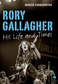 Title: Rory Gallagher: His Life and Times, Author: Marcus Connaughton