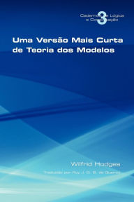 Title: Uma Vers O Mais Curta de Teoria DOS Modelos, Author: Wilfrid Hodges