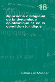 Title: Approche Dialogique de La Dynamique Epistemique Et de La Condition Juridique, Author: Sebastien Magnier