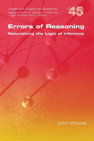 Title: Errors of Reasoning. Naturalizing the Logic of Inference, Author: John Woods