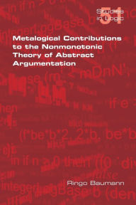 Title: Metalogical Contributions to the Nonmonotonic Theory of Abstract Argumentation, Author: Ringo Baumann