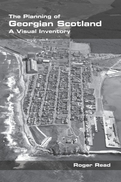 The Planning of Georgian Scotland: A Visual Inventory