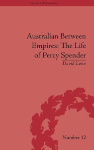 Title: Australian Between Empires: The Life of Percy Spender / Edition 1, Author: David Lowe