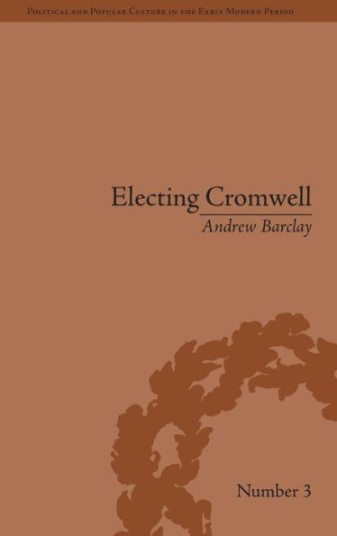 Electing Cromwell: The Making of a Politician / Edition 1