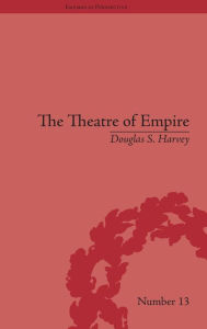 Title: The Theatre of Empire: Frontier Performances in America, 1750-1860 / Edition 1, Author: Douglas S Harvey